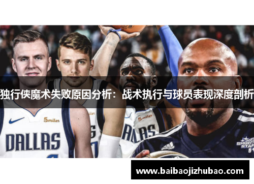独行侠魔术失败原因分析：战术执行与球员表现深度剖析